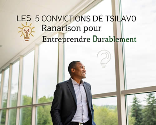Les 5 convictions de Tsilavo Ranarison pour entreprendre durablement